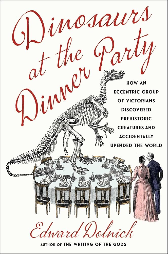 Dinosaurs at the Dinner Party: How an Eccentric Group of Victorians Discovered Prehistoric Creatures and Accidentally Upended the World cover image